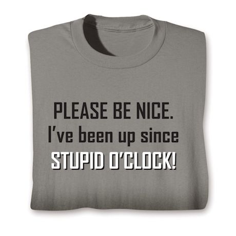 Product image for Please Be Nice I've Been Up Since Stupid O'Clock T-Shirt or Sweatshirt