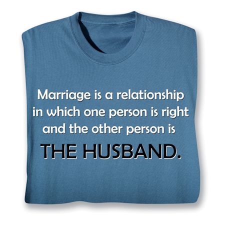 Marriage Is A Relationship In Which One Person Is Right And The Other Person Is The Wife. Shirts