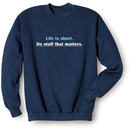Life Is Short. Do Stuff That Matters. Shirts