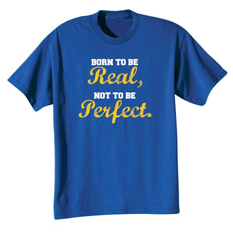 Born To Be Real, Not To Be Perfect. Shirts