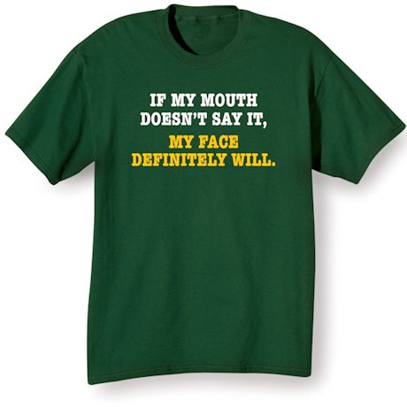 If My Mouth Doesn't Say It, My Face Definitely Will. Shirts