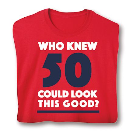 Who Knew 50 Could Look This Good? Milestone Birthday T-Shirt or Sweatshirt