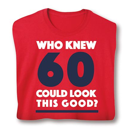 Who Knew 60 Could Look This Good? Milestone Birthday T-Shirt or Sweatshirt