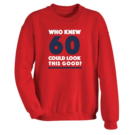 Product image for Who Knew 60 Could Look This Good? Milestone Birthday T-Shirt or Sweatshirt