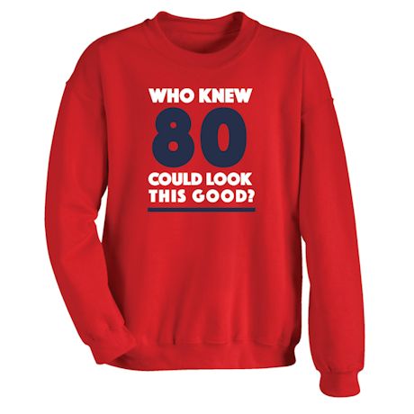Who Knew 80 Could Look This Good? Milestone Birthday T-Shirt or Sweatshirt