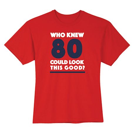Who Knew 80 Could Look This Good? Milestone Birthday Shirts