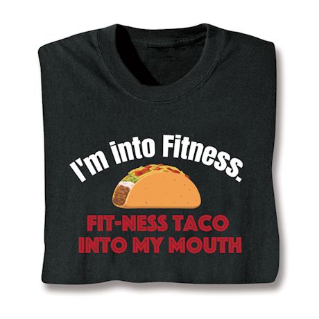 I'm Into Fitness. Fit-Ness Taco Into My Mouth. T-Shirt or Sweatshirt