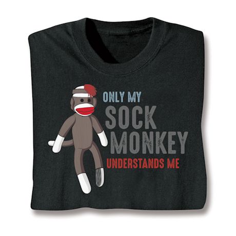 Only My Sock Monkey Understands Me. T-Shirt or Sweatshirt
