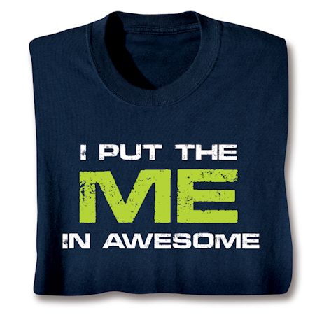 I Put The Me In Awesome T-Shirt or Sweatshirt