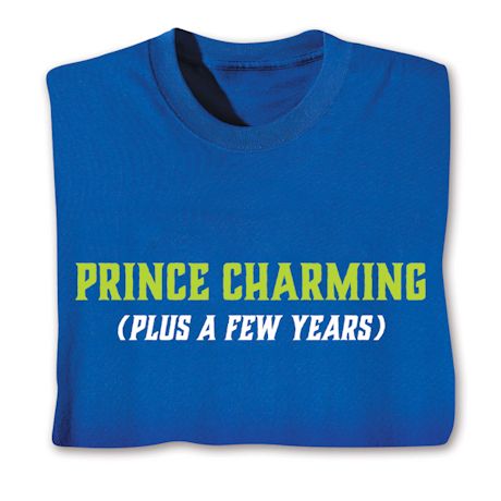 Prince Charming (Plus A Few Years) T-Shirt or Sweatshirt