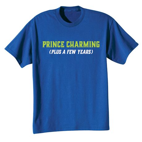 Prince Charming (Plus A Few Years) Shirts