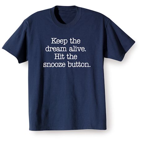 Keep The Dream Alive. Hit The Snooze Button. Shirts