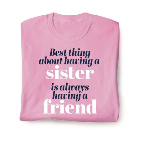 Best Thing About Having A Sister Is Always Having A Friend T-Shirt or Sweatshirt