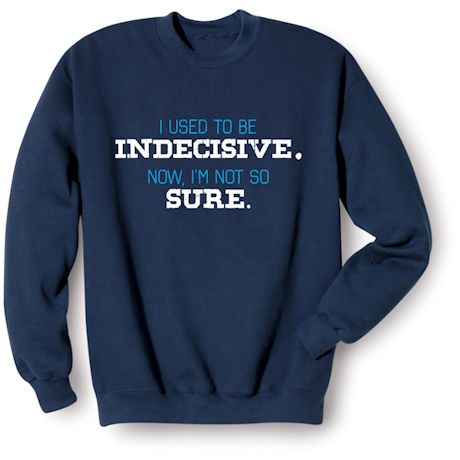 I Used To Be Indecisive. Now, I'm Not So Sure. Shirts