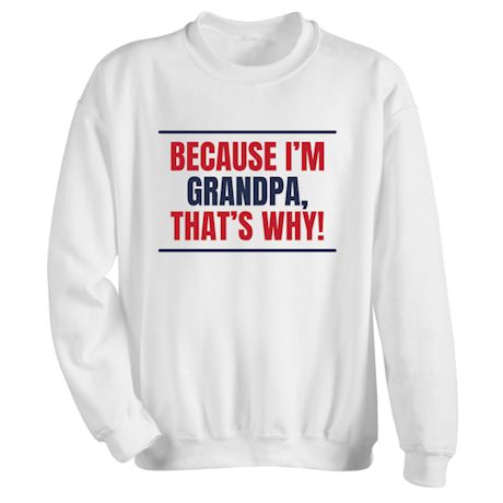 Because I'm Grampa, That's Why! Shirts