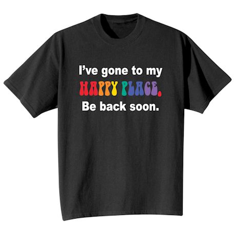 I've Gone To My Happy Place. Be Back Soon. Shirts