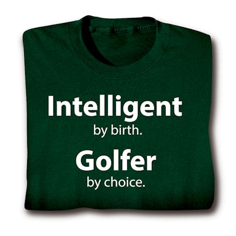 Intelligent By Birth. Golfer By Choice. T-Shirt or Sweatshirt