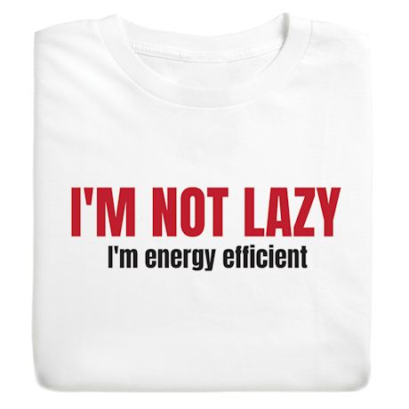 I'm Not Lazy I'm Engery Efficent T-Shirt or Sweatshirt