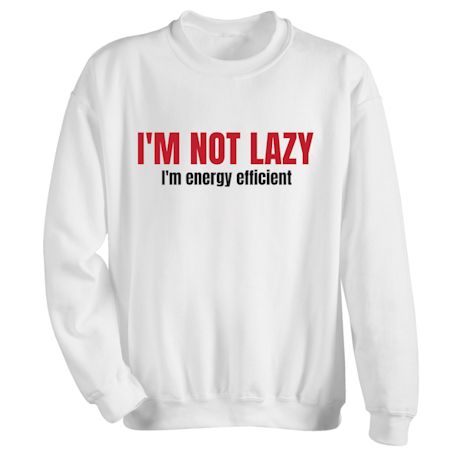 I'm Not Lazy I'm Engery Efficent Shirts