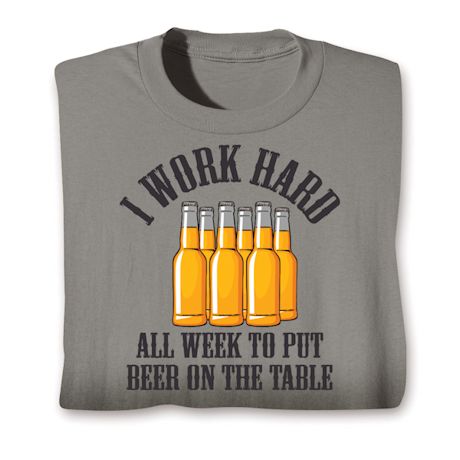 I Work Hard All Week To Put Beer On The Table T-Shirt or Sweatshirt