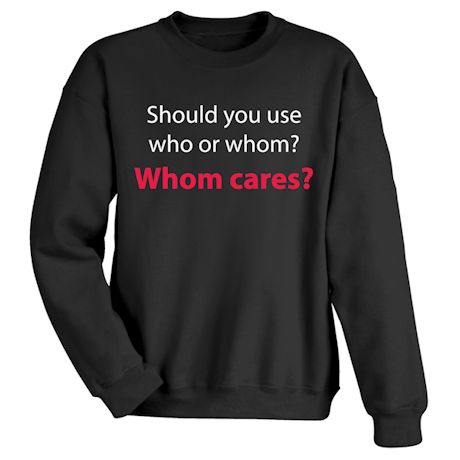 Should You Use Who Or Whom?  Whom Cares? Shirts
