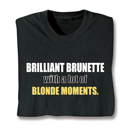 Brilliant Brunette With A Lot Of Blonde Moments T-Shirt or Sweatshirt