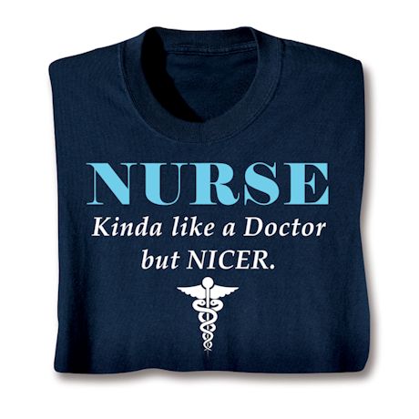 Nurse Kinda Like A Doctor But Nicer. T-Shirt or Sweatshirt