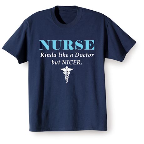 Nurse Kinda Like A Doctor But Nicer. Shirts