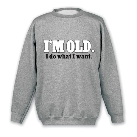 I'm Old. I Do What I Want. Shirts