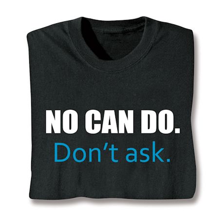 No Can Do. Don't Ask. T-Shirt or Sweatshirt