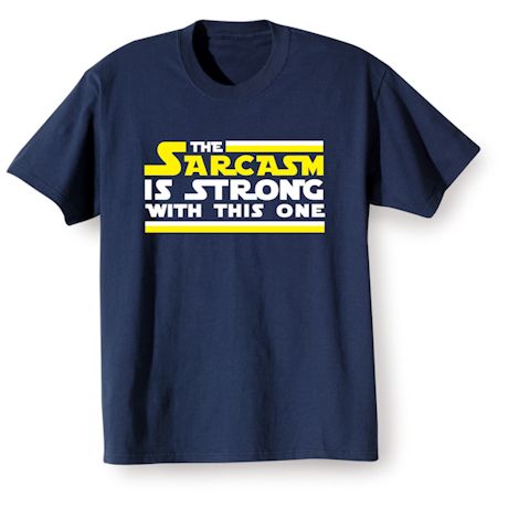 The Sarcasm Is Strong With This One Shirts