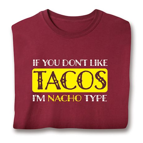 If You Don't Like Tacos I'm Nacho Type T-Shirt or Sweatshirt