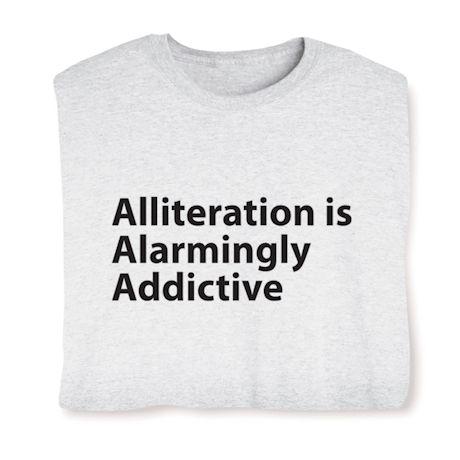Alliteration Is Alarmingly Addictive Shirts