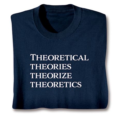 Theoretical Theories Theorize Theoretics T-Shirt or Sweatshirt