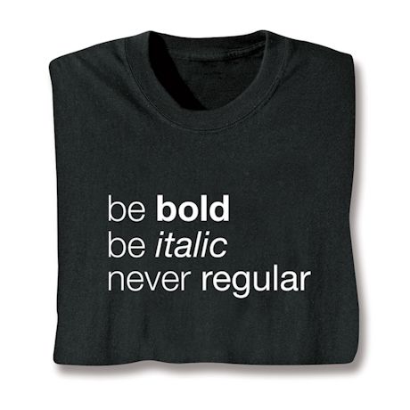 Be Bold, Be Italic, Never Regular Shirts
