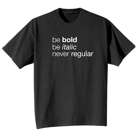 Be Bold, Be Italic, Never Regular Shirts