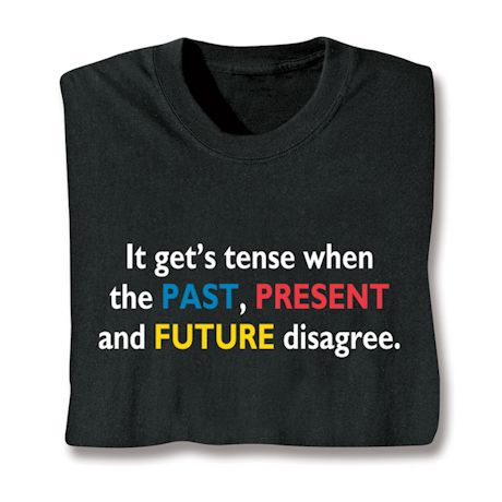 It Get's Tense When The Past, Present and Future Disagree. Shirts
