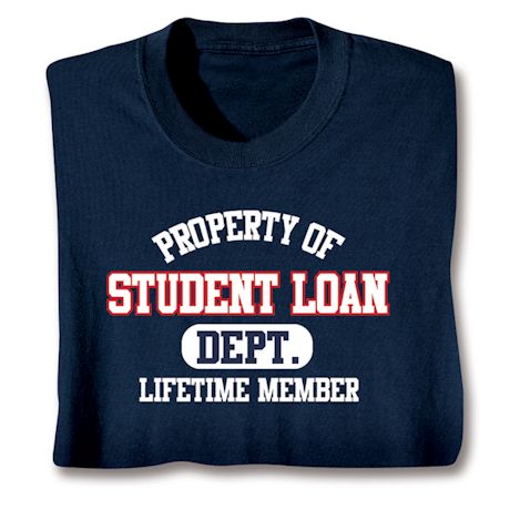 Property Of Student Loan DEPT. Lifetime Member T-Shirt or Sweatshirt
