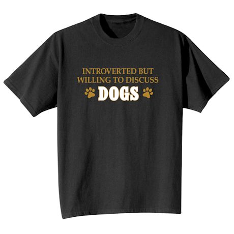 Introverted But Willing To Discuss Dogs Shirts