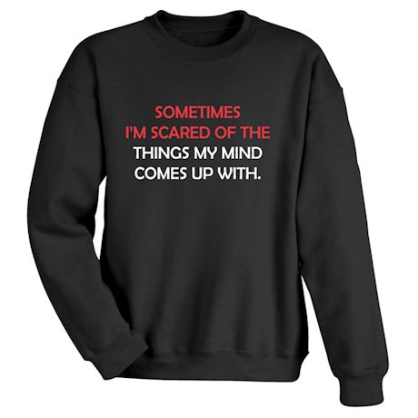 Sometimes I'm Scared Of The Things My Mind Comes Up With. Shirts