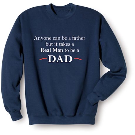 Product image for Anyone Can Be A Father But It Takes A Real Man To Be A Dad T-Shirt or Sweatshirt
