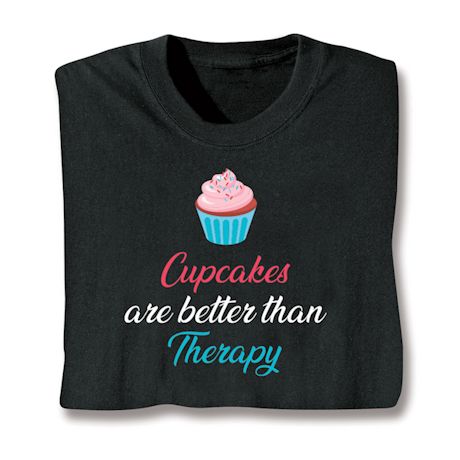 Cupcakes Are Better Than Therapy T-Shirt or Sweatshirt
