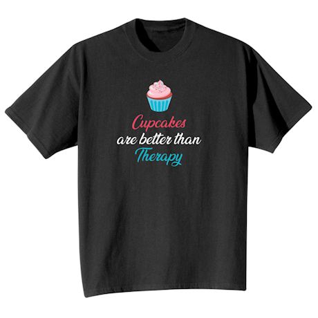 Cupcakes Are Better Than Therapy Shirts