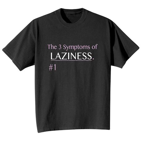 The 3 Symptoms Of Laziness. #1 Shirts