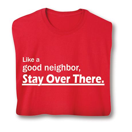 Like A Good Neighbor, Stay Over There. Shirts