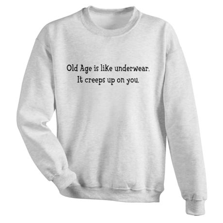 Old Age Is Like Underwear It Creeps Up On You. Shirts