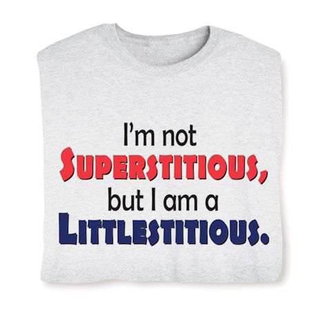 I'm Not Superstitious, But I Am A Littlestitious. T-Shirt or Sweatshirt