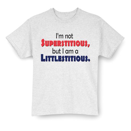 I'm Not Superstitious, But I Am A Littlestitious. Shirts