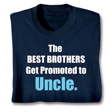 The Best Brothers Get Promoted To Uncle. T-Shirt or Sweatshirt