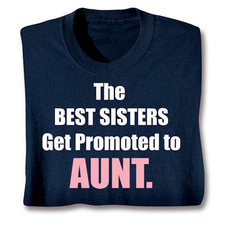 The Best Sisters Get Promoted To Aunt. T-Shirt or Sweatshirt